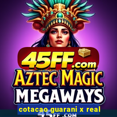 cotacao guarani x real